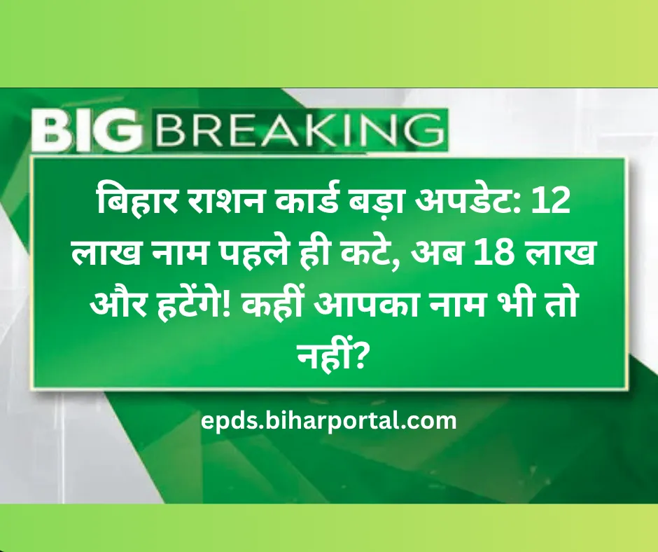 बिहार राशन कार्ड बड़ा अपडेट: 12 लाख नाम पहले ही कटे, अब 18 लाख और हटेंगे! कहीं आपका नाम भी तो नहीं?